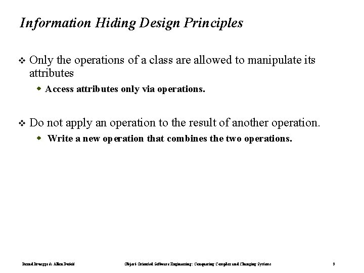 Information Hiding Design Principles Only the operations of a class are allowed to manipulate Information Hiding Design Principles Only the operations of a class are allowed to manipulate