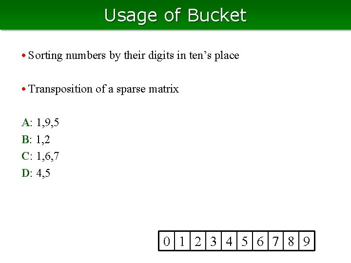 Usage of Bucket • Sorting numbers by their digits in ten’s place • Transposition Usage of Bucket • Sorting numbers by their digits in ten’s place • Transposition