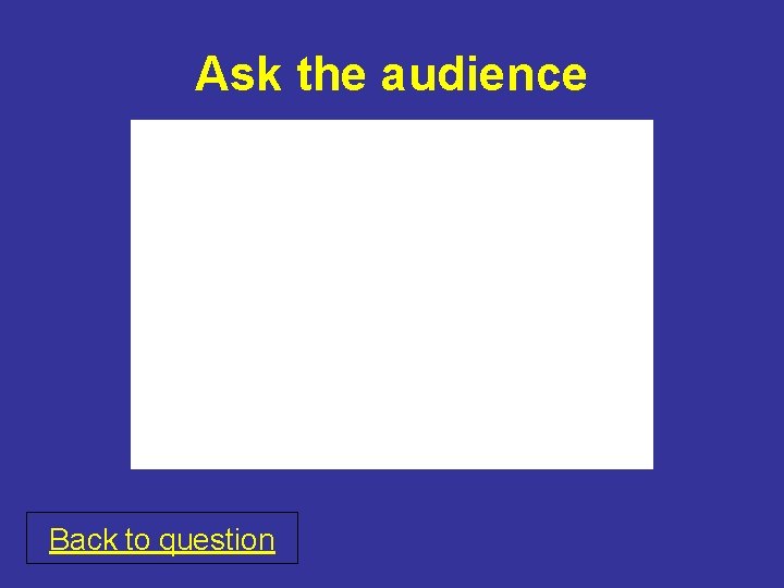 Ask the audience Back to question 