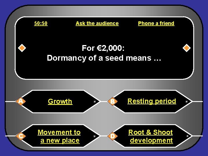 50: 50 Ask the audience Phone a friend For € 2, 000: Dormancy of