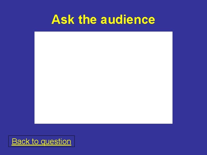 Ask the audience Back to question 