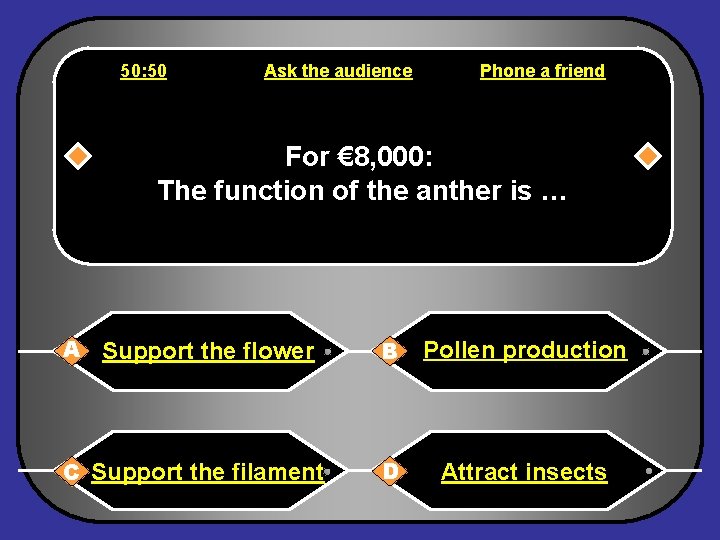 50: 50 Ask the audience Phone a friend For € 8, 000: The function