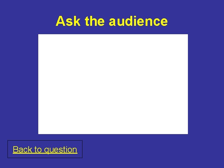 Ask the audience Back to question 