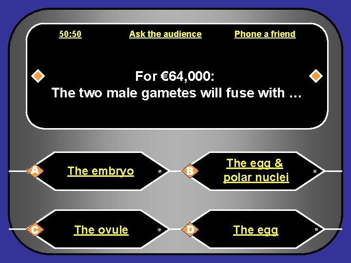 50: 50 Ask the audience Phone a friend For € 64, 000: The two