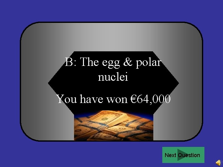 B: The egg & polar nuclei You have won € 64, 000 Next Question