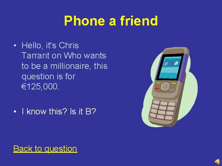 Phone a friend • Hello, it's Chris Tarrant on Who wants to be a