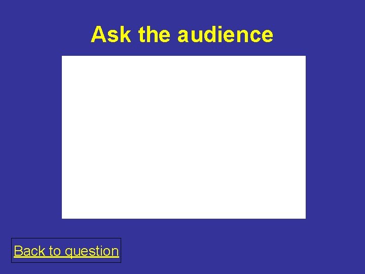 Ask the audience Back to question 