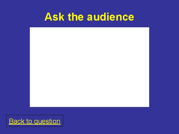 Ask the audience Back to question 