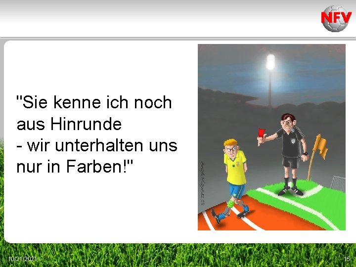 "Sie kenne ich noch aus Hinrunde - wir unterhalten uns nur in Farben!" 10/21/2021