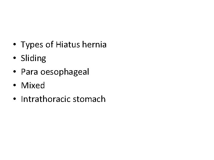  • • • Types of Hiatus hernia Sliding Para oesophageal Mixed Intrathoracic stomach