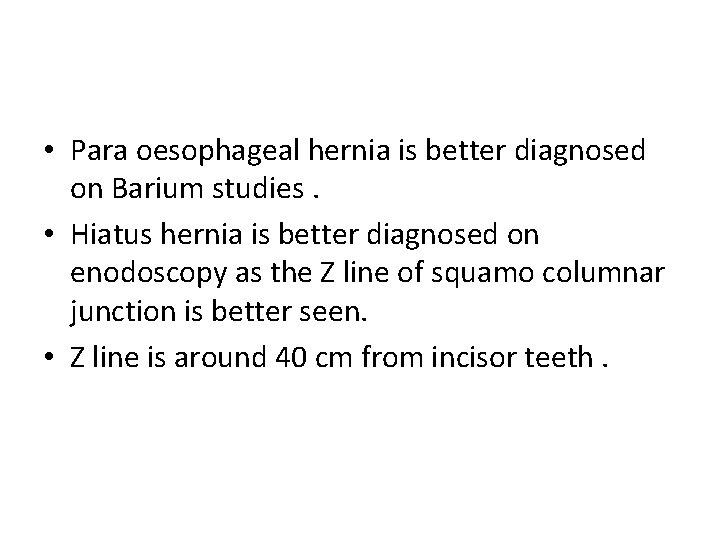  • Para oesophageal hernia is better diagnosed on Barium studies. • Hiatus hernia