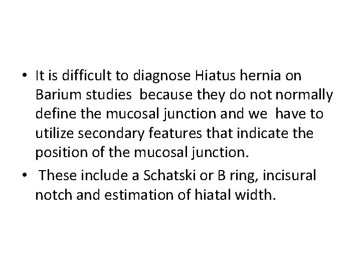  • It is difficult to diagnose Hiatus hernia on Barium studies because they