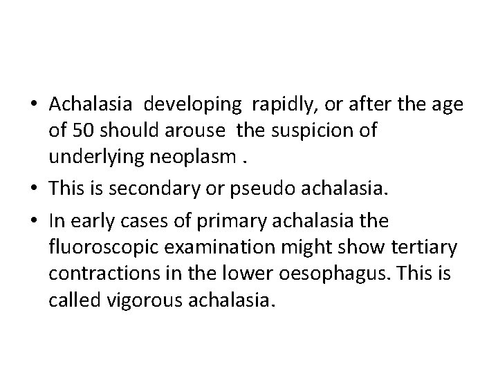  • Achalasia developing rapidly, or after the age of 50 should arouse the