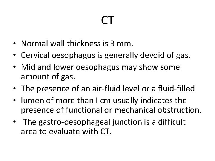 CT • Normal wall thickness is 3 mm. • Cervical oesophagus is generally devoid