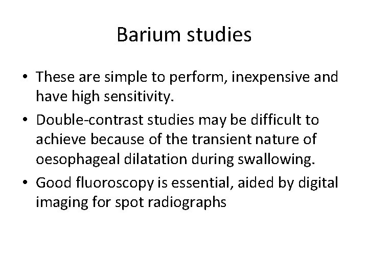 Barium studies • These are simple to perform, inexpensive and have high sensitivity. •