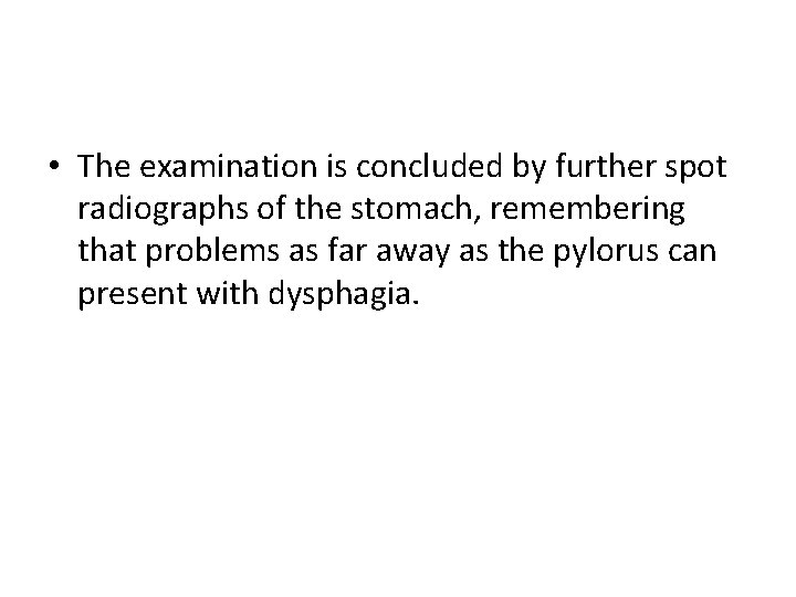  • The examination is concluded by further spot radiographs of the stomach, remembering