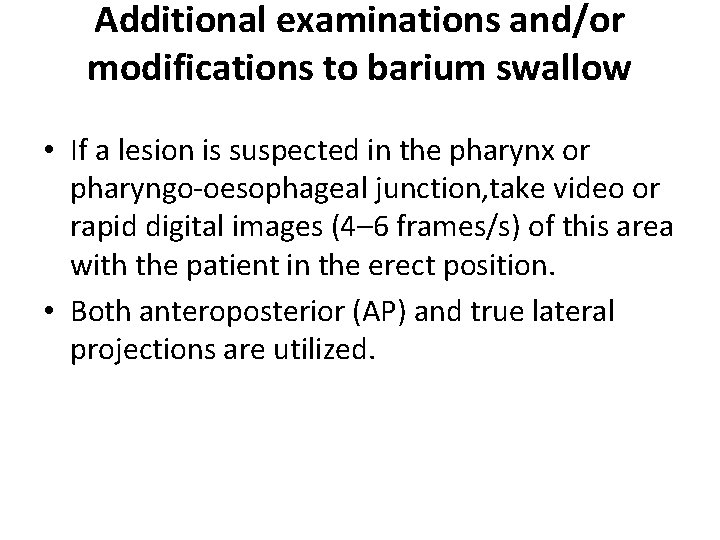 Additional examinations and/or modifications to barium swallow • If a lesion is suspected in