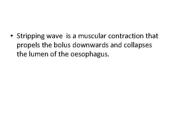  • Stripping wave is a muscular contraction that propels the bolus downwards and
