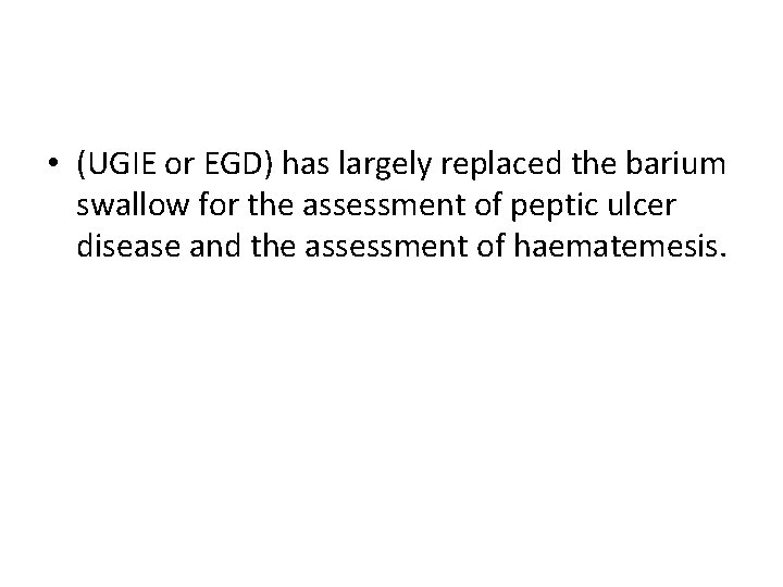  • (UGIE or EGD) has largely replaced the barium swallow for the assessment