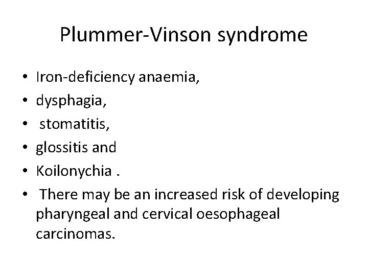 Plummer-Vinson syndrome • • • Iron-deficiency anaemia, dysphagia, stomatitis, glossitis and Koilonychia. There may