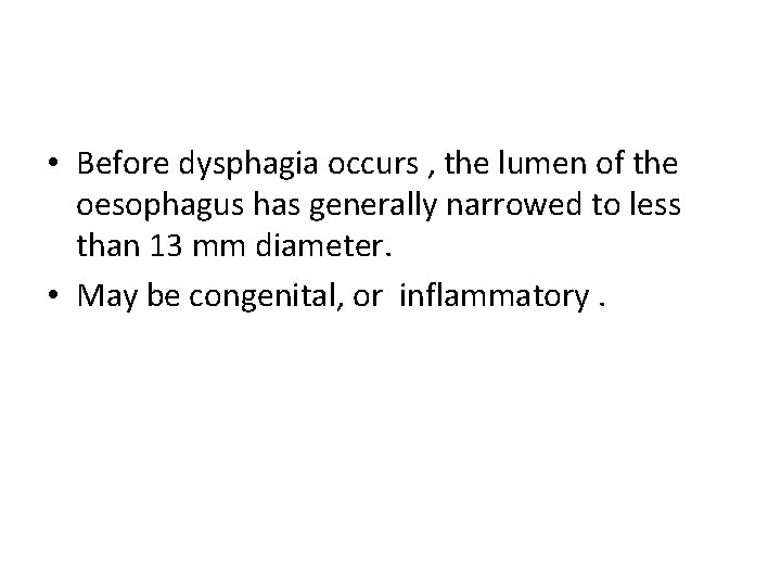  • Before dysphagia occurs , the lumen of the oesophagus has generally narrowed