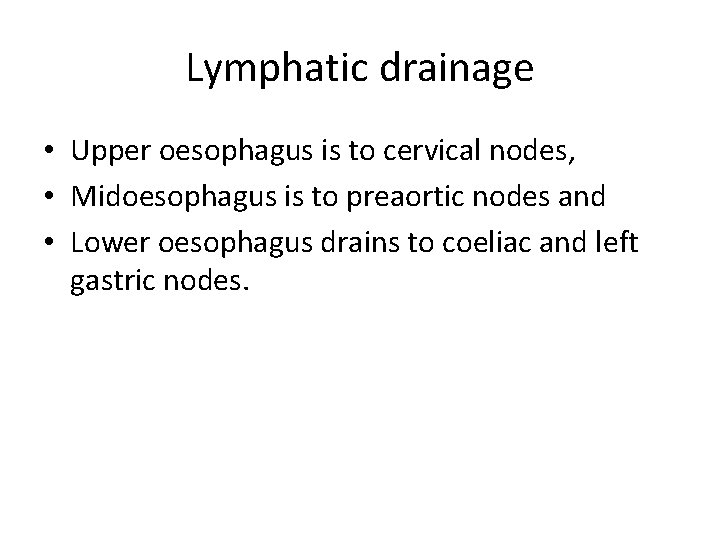 Lymphatic drainage • Upper oesophagus is to cervical nodes, • Midoesophagus is to preaortic