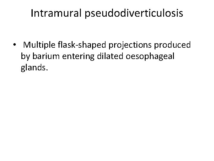 Intramural pseudodiverticulosis • Multiple flask-shaped projections produced by barium entering dilated oesophageal glands. 