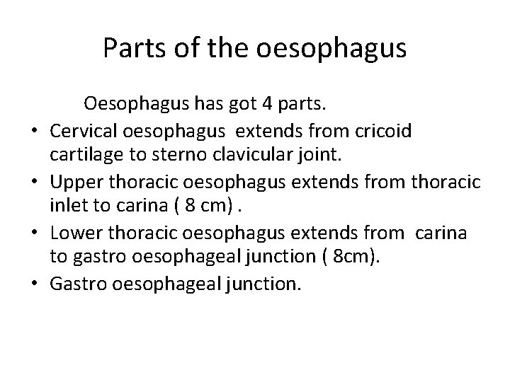 Parts of the oesophagus • • Oesophagus has got 4 parts. Cervical oesophagus extends