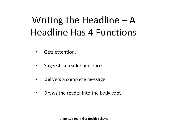 Writing the Headline – A Headline Has 4 Functions • Gets attention. • Suggests