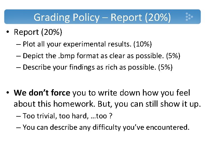 Grading Policy – Report (20%) • Report (20%) – Plot all your experimental results.