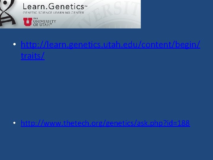  • http: //learn. genetics. utah. edu/content/begin/ traits/ • http: //www. thetech. org/genetics/ask. php?