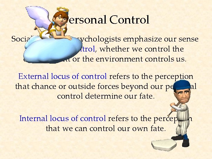 Personal Control Social-cognitive psychologists emphasize our sense of personal control, whether we control the