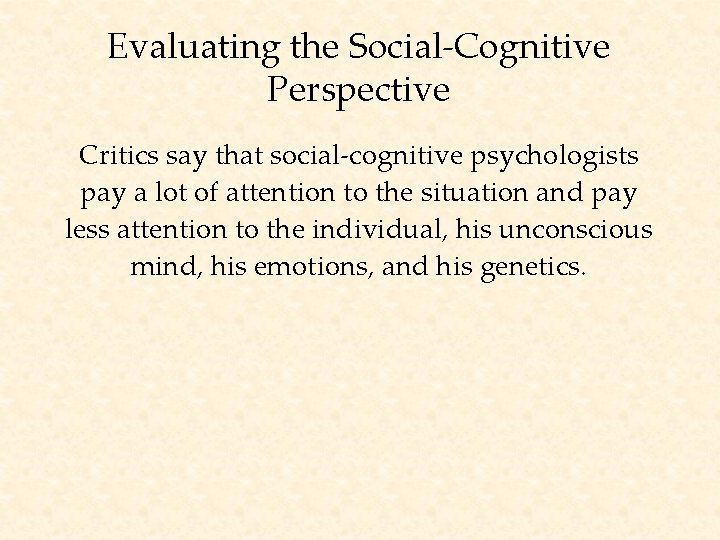 Evaluating the Social-Cognitive Perspective Critics say that social-cognitive psychologists pay a lot of attention