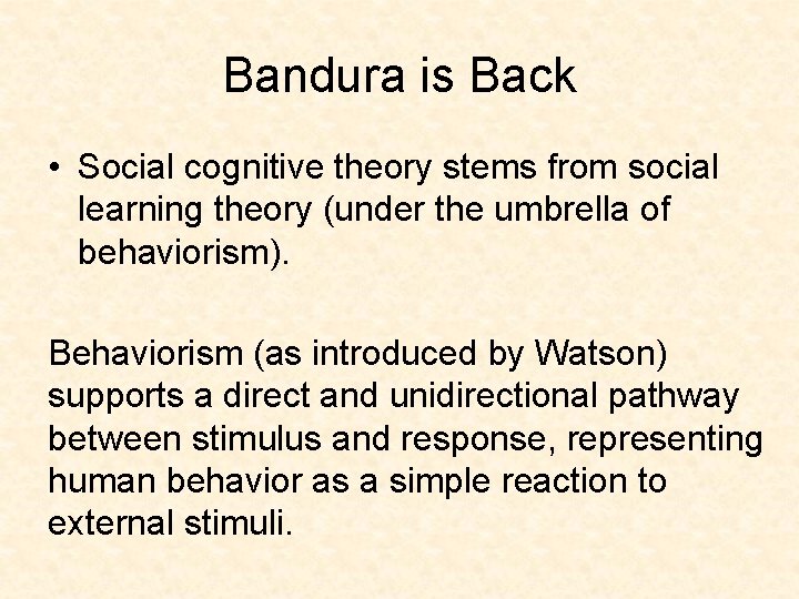Bandura is Back • Social cognitive theory stems from social learning theory (under the