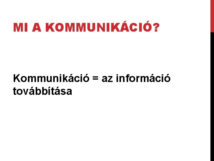 MI A KOMMUNIKÁCIÓ? Kommunikáció = az információ továbbítása 