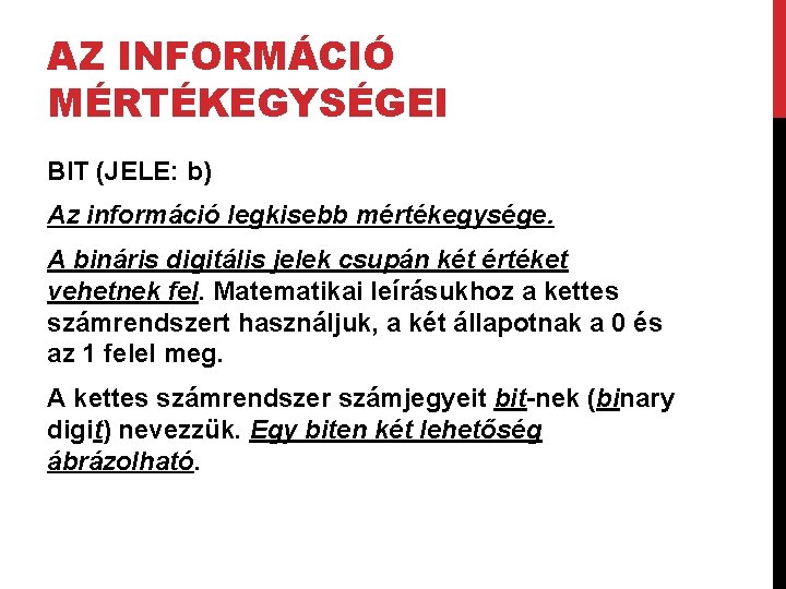 AZ INFORMÁCIÓ MÉRTÉKEGYSÉGEI BIT (JELE: b) Az információ legkisebb mértékegysége. A bináris digitális jelek