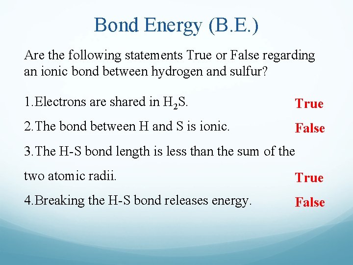 Bond Energy (B. E. ) Are the following statements True or False regarding an