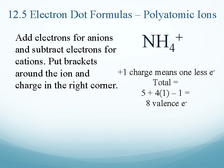 12. 5 Electron Dot Formulas – Polyatomic Ions NH Add electrons for anions +