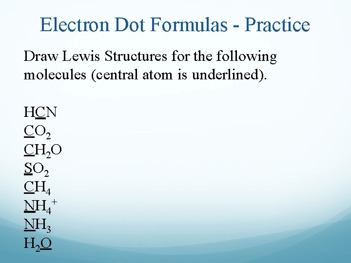 Electron Dot Formulas - Practice Draw Lewis Structures for the following molecules (central atom