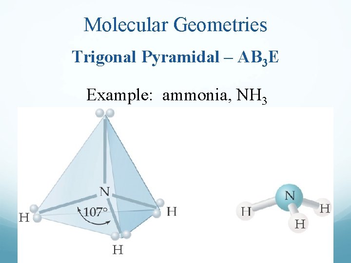 Molecular Geometries Trigonal Pyramidal – AB 3 E Example: ammonia, NH 3 