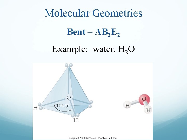 Molecular Geometries Bent – AB 2 E 2 Example: water, H 2 O 