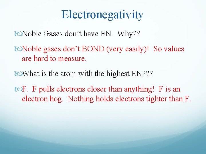 Electronegativity Noble Gases don’t have EN. Why? ? Noble gases don’t BOND (very easily)!