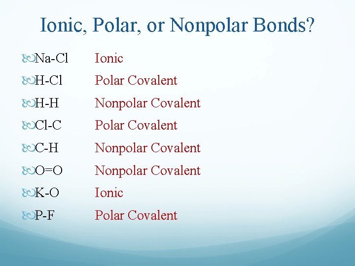 Ionic, Polar, or Nonpolar Bonds? Na-Cl H-H Cl-C C-H O=O K-O P-F Ionic Polar