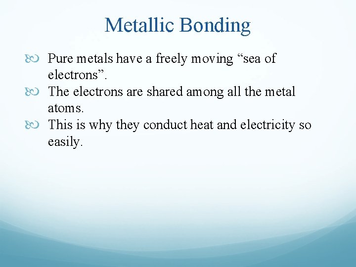 Metallic Bonding Pure metals have a freely moving “sea of electrons”. The electrons are