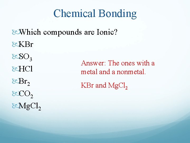 Chemical Bonding Which compounds are Ionic? KBr SO 3 Answer: The ones with a