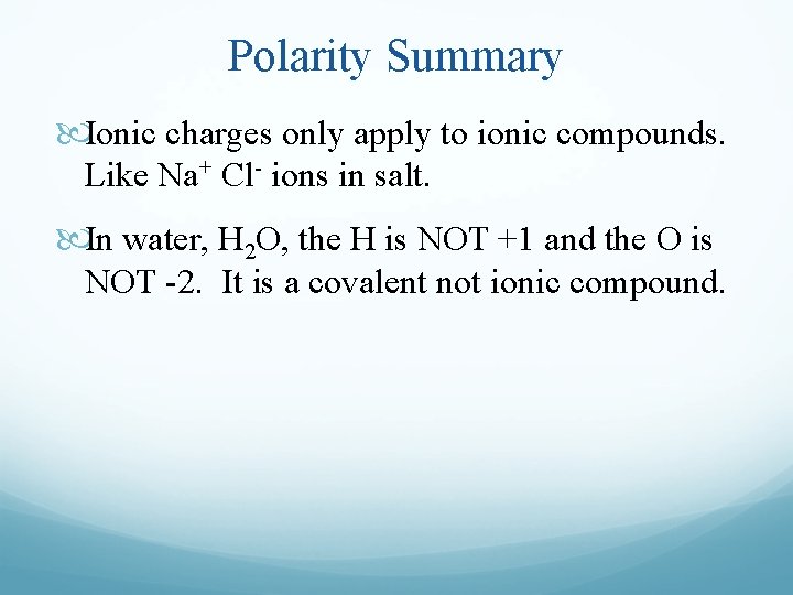 Polarity Summary Ionic charges only apply to ionic compounds. Like Na+ Cl- ions in