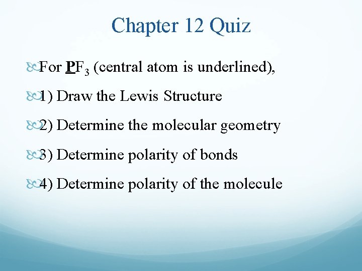 Chapter 12 Quiz For PF 3 (central atom is underlined), 1) Draw the Lewis