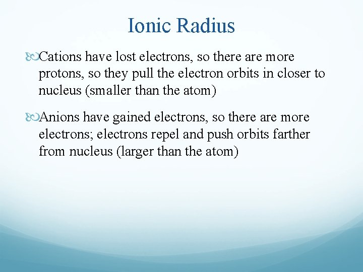 Ionic Radius Cations have lost electrons, so there are more protons, so they pull