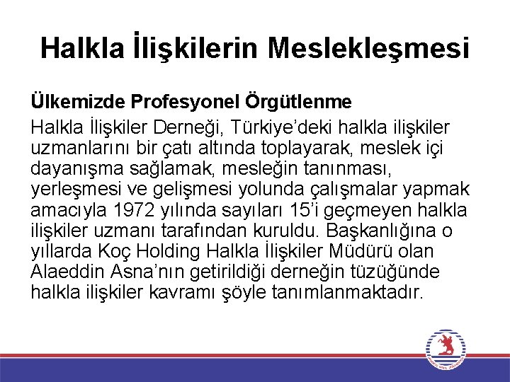 Halkla İlişkilerin Meslekleşmesi Ülkemizde Profesyonel Örgütlenme Halkla İlişkiler Derneği, Türkiye’deki halkla ilişkiler uzmanlarını bir