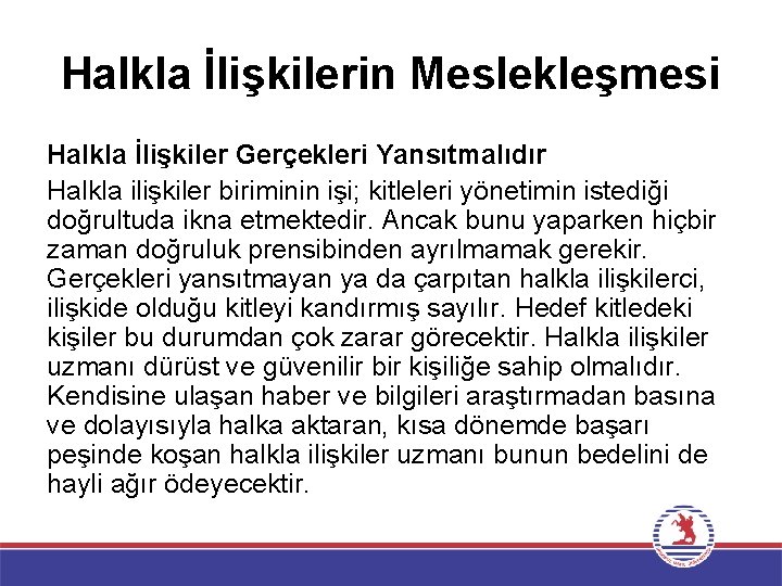 Halkla İlişkilerin Meslekleşmesi Halkla İlişkiler Gerçekleri Yansıtmalıdır Halkla ilişkiler biriminin işi; kitleleri yönetimin istediği